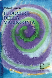 Il dovere della malinconia - Mihail Banciu